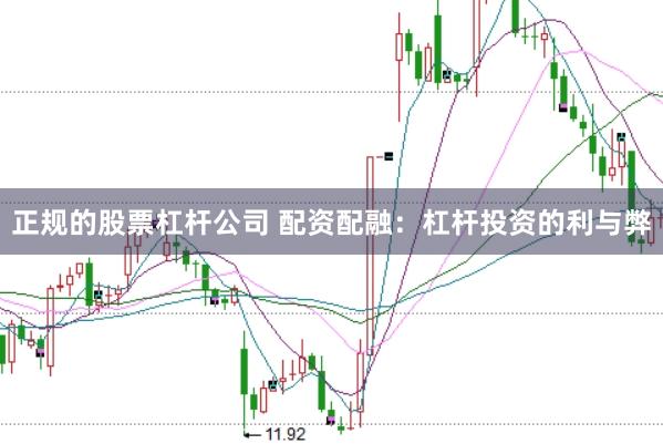 正规的股票杠杆公司 配资配融：杠杆投资的利与弊