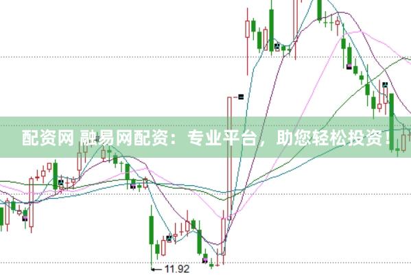配资网 融易网配资：专业平台，助您轻松投资！