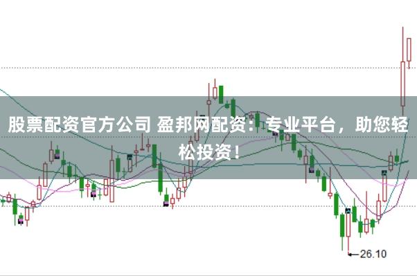 股票配资官方公司 盈邦网配资：专业平台，助您轻松投资！