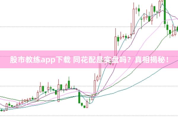 股市教练app下载 同花配是实盘吗？真相揭秘！