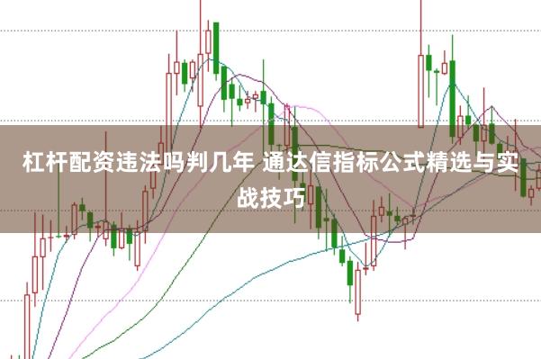 杠杆配资违法吗判几年 通达信指标公式精选与实战技巧