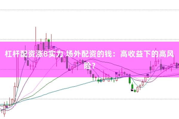 杠杆配资涨8实力 场外配资的钱:高收益下的高风险?
