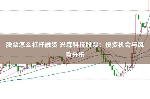 股票怎么杠杆融资 兴森科技股票：投资机会与风险分析