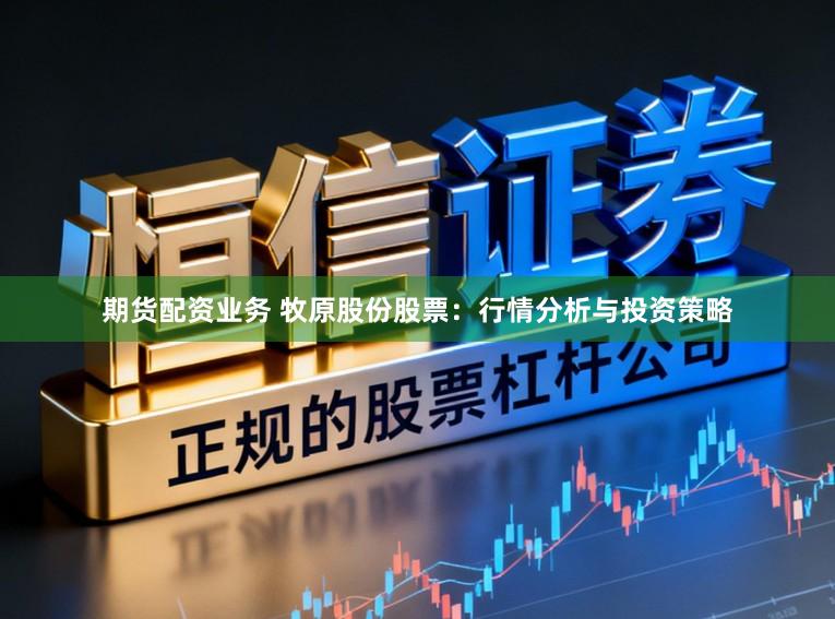期货配资业务 牧原股份股票:行情分析与投资策略