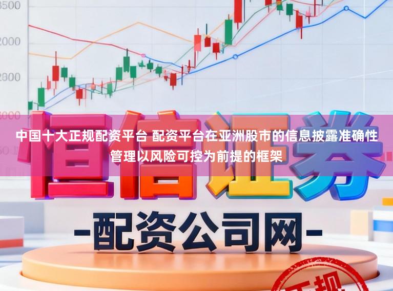 中国十大正规配资平台 配资平台在亚洲股市的信息披露准确性管理以风险可控为前提的框架
