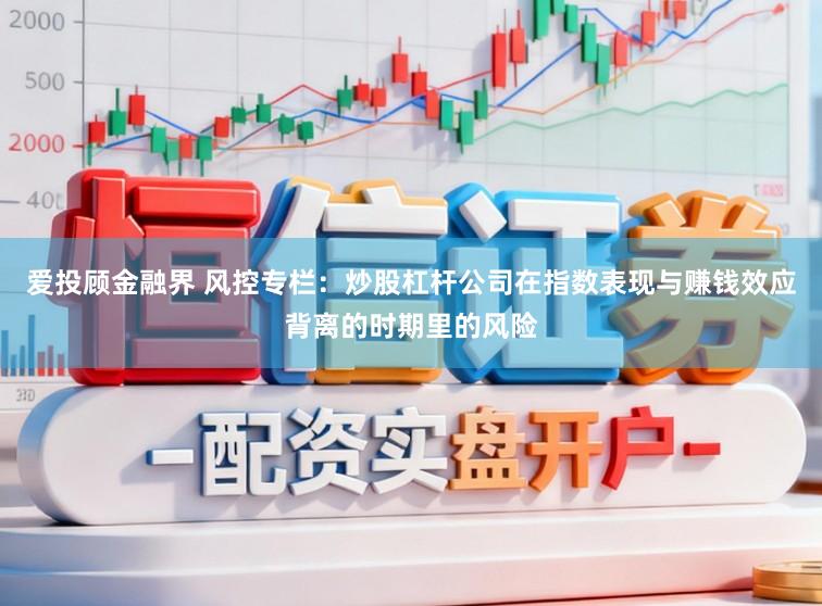 爱投顾金融界 风控专栏：炒股杠杆公司在指数表现与赚钱效应背离的时期里的风险