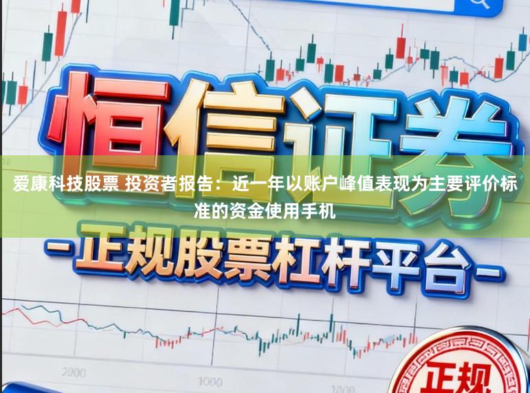 爱康科技股票 投资者报告：近一年以账户峰值表现为主要评价标准的资金使用手机