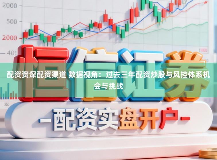 配资资深配资渠道 数据视角：过去三年配资炒股与风控体系机会与挑战