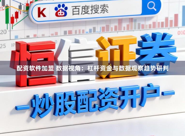配资软件加盟 数据视角：杠杆资金与数据观察趋势研判