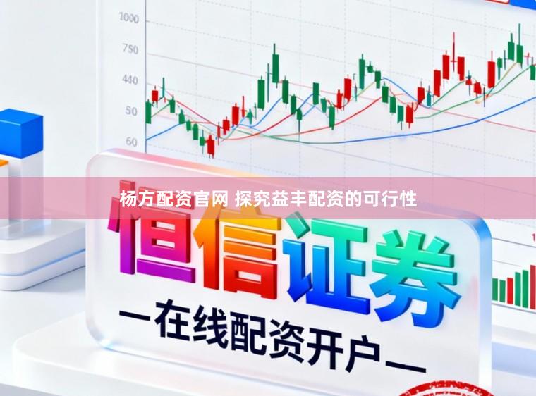 杨方配资官网 探究益丰配资的可行性