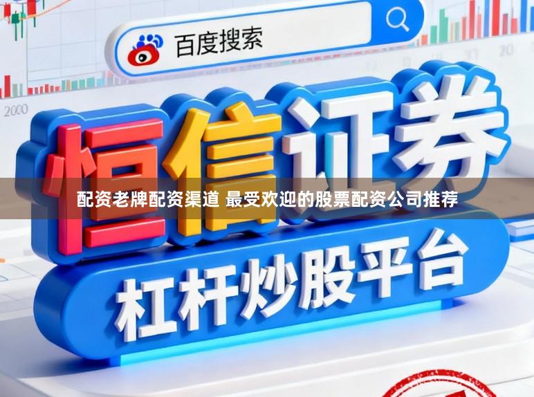 配资老牌配资渠道 最受欢迎的股票配资公司推荐