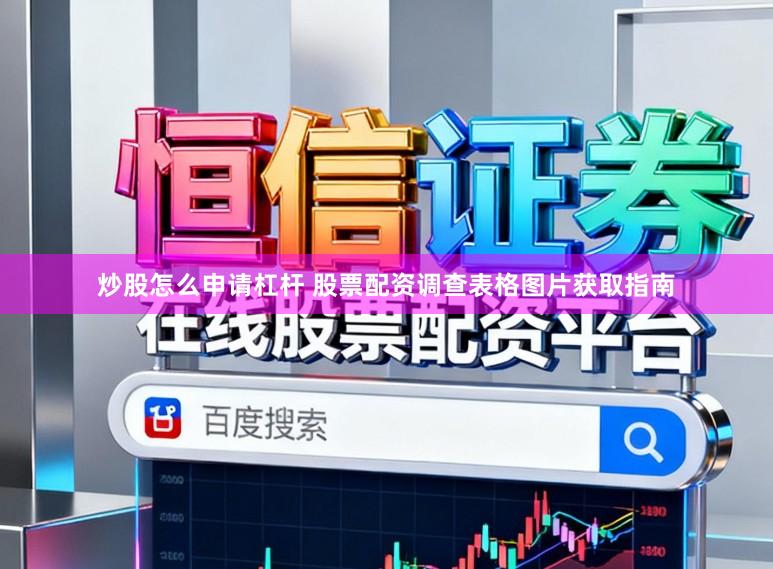 炒股怎么申请杠杆 股票配资调查表格图片获取指南