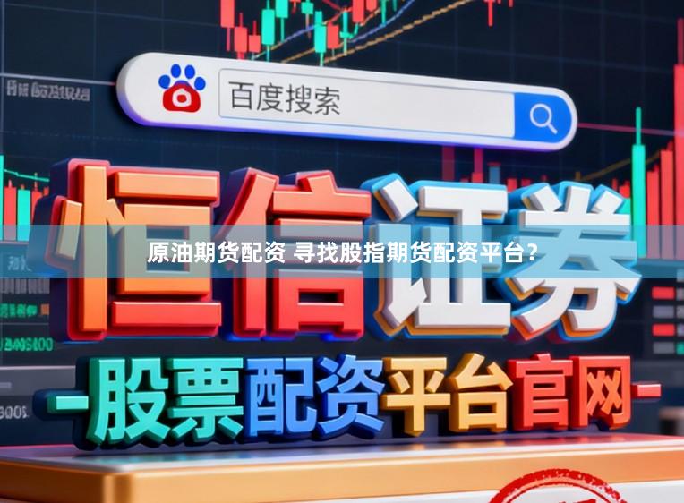 原油期货配资 寻找股指期货配资平台？