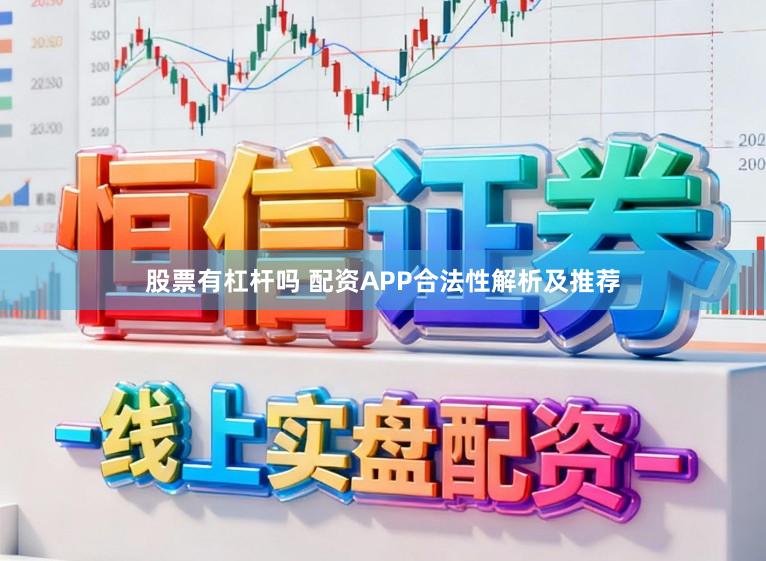 股票有杠杆吗 配资APP合法性解析及推荐