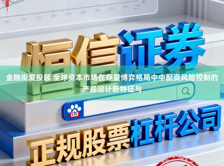 金融街爱投顾 全球资本市场在存量博弈格局中中配资风险控制的产品设计新特征与