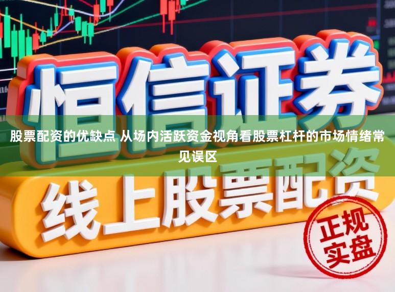 股票配资的优缺点 从场内活跃资金视角看股票杠杆的市场情绪常见误区