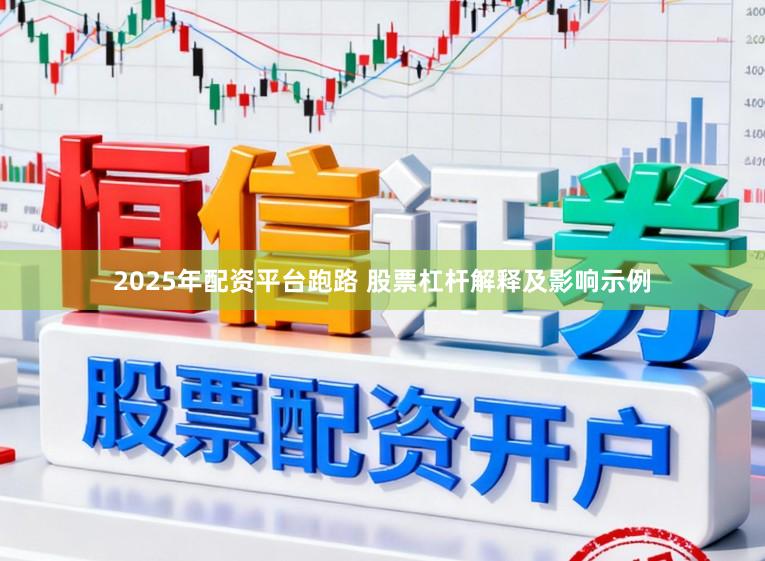 2025年配资平台跑路 股票杠杆解释及影响示例