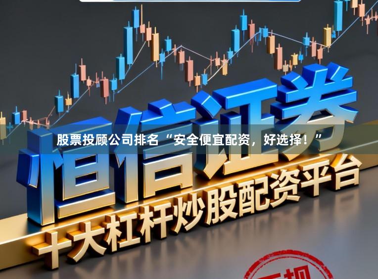 股票投顾公司排名 “安全便宜配资，好选择！”