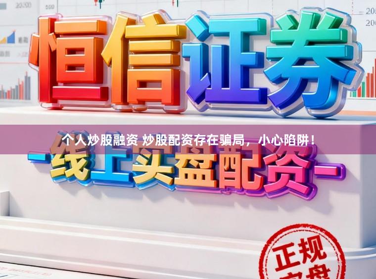 个人炒股融资 炒股配资存在骗局，小心陷阱！