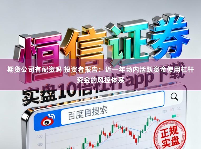 期货公司有配资吗 投资者报告：近一年场内活跃资金使用杠杆资金的风控体系