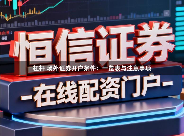 杠杆 场外证券开户条件：一览表与注意事项